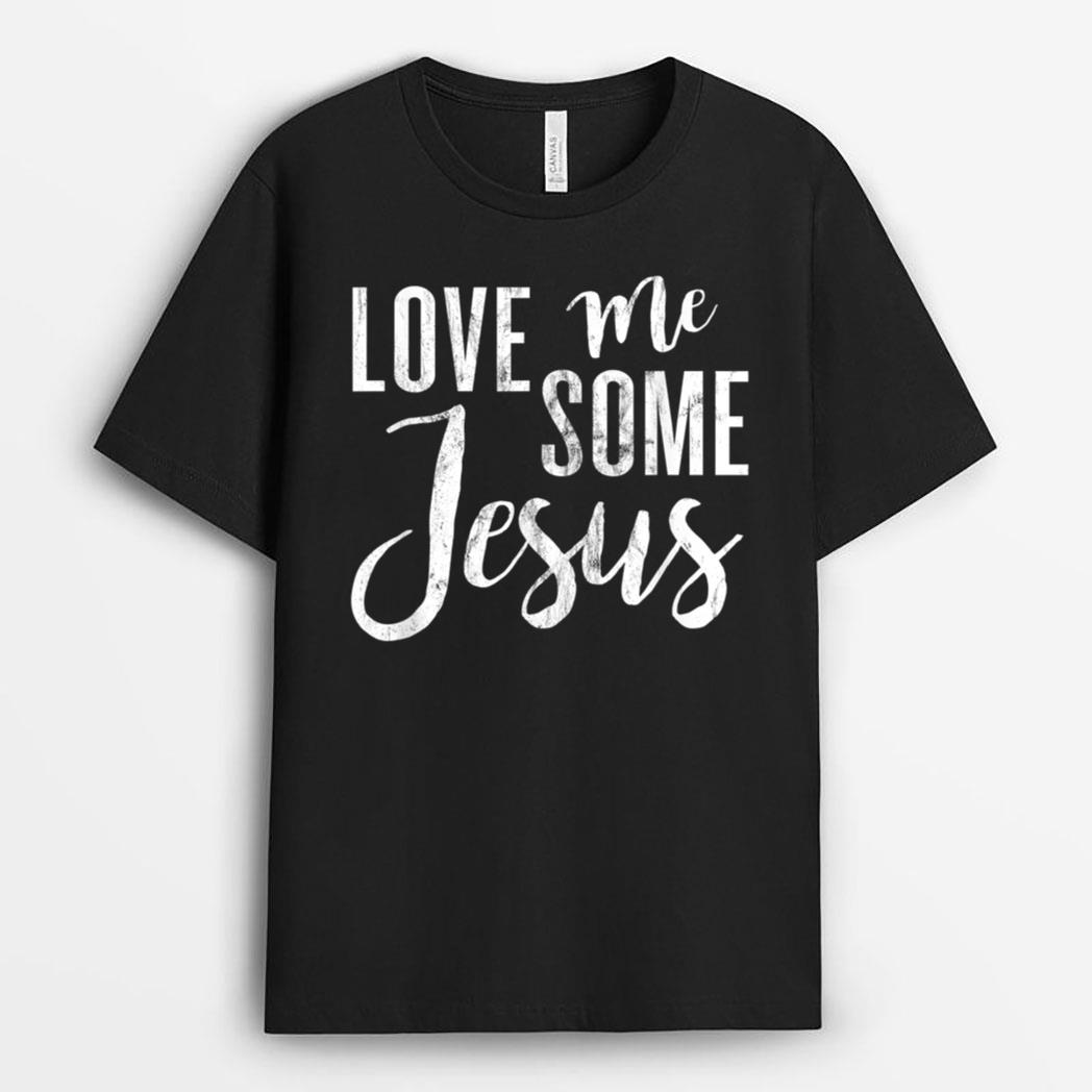 Love Me Some Jesus T-Shirt