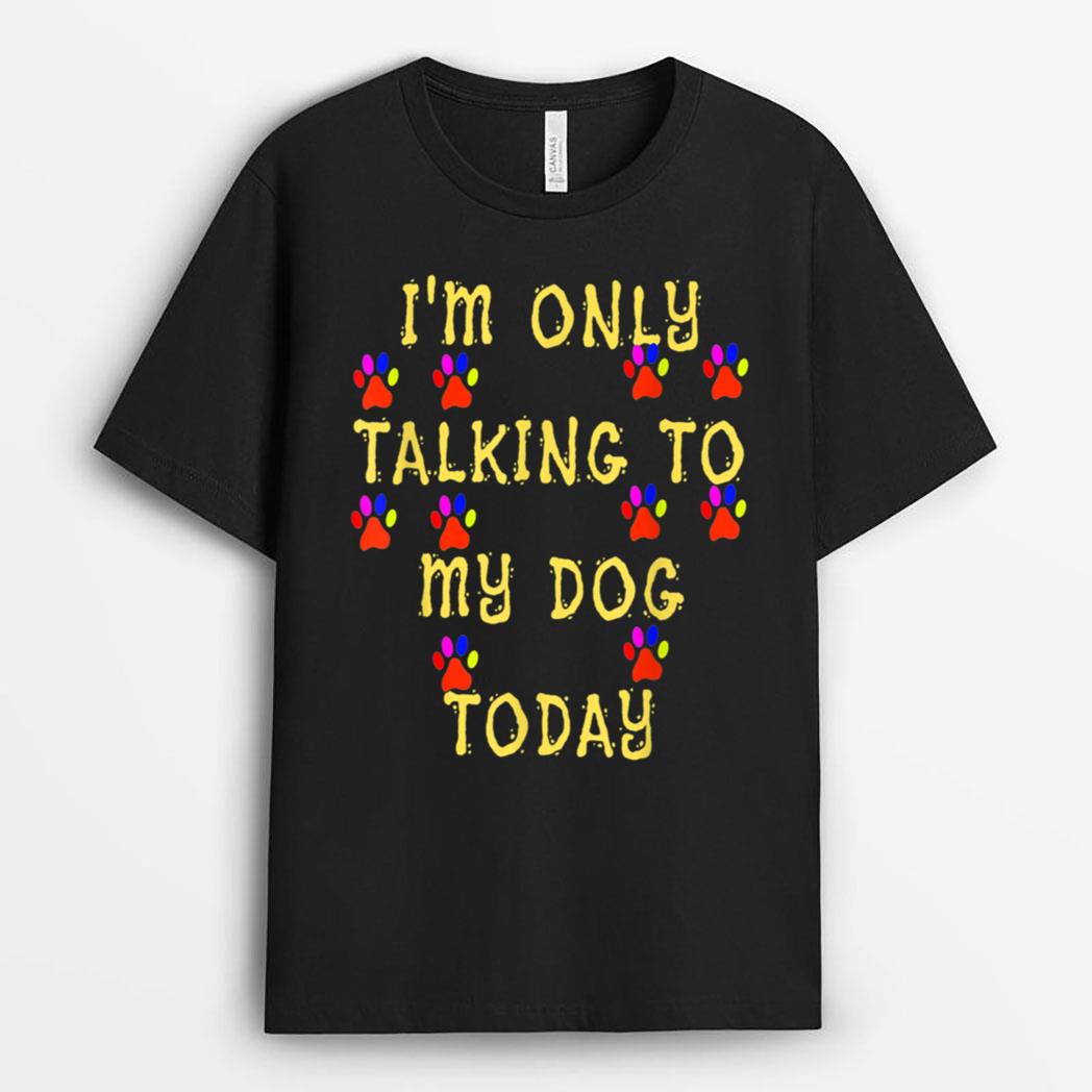 Lover Dog I'm Only talking To My Dog Today T-Shirt