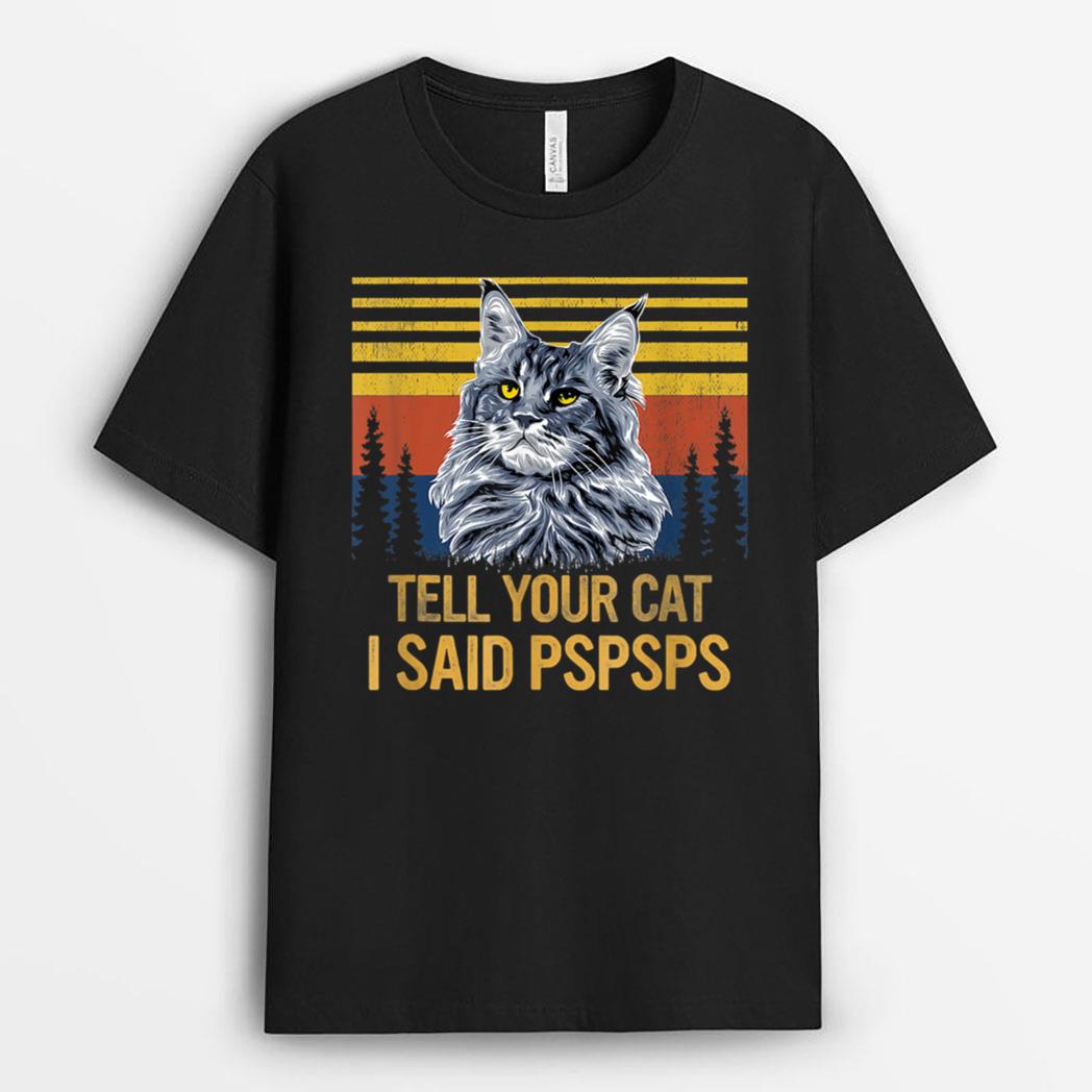Maine Coon Cat Tell Your Cat I Said pspsps Funny Black Cat T-Shirt